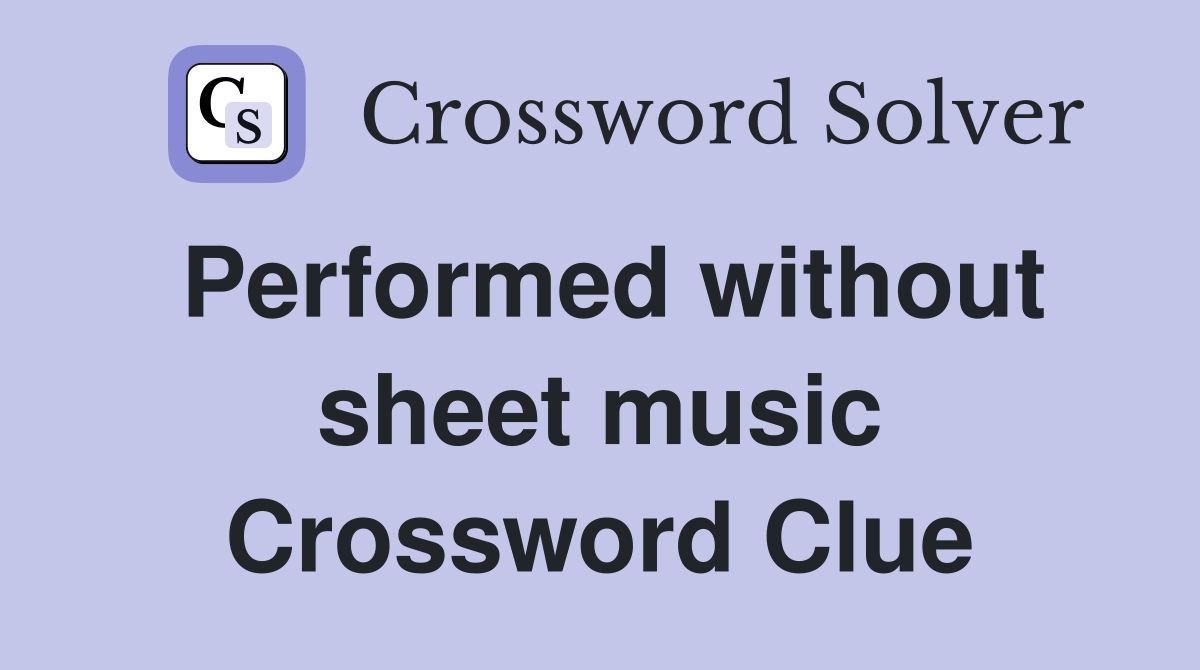 Performed without sheet music Crossword Clue