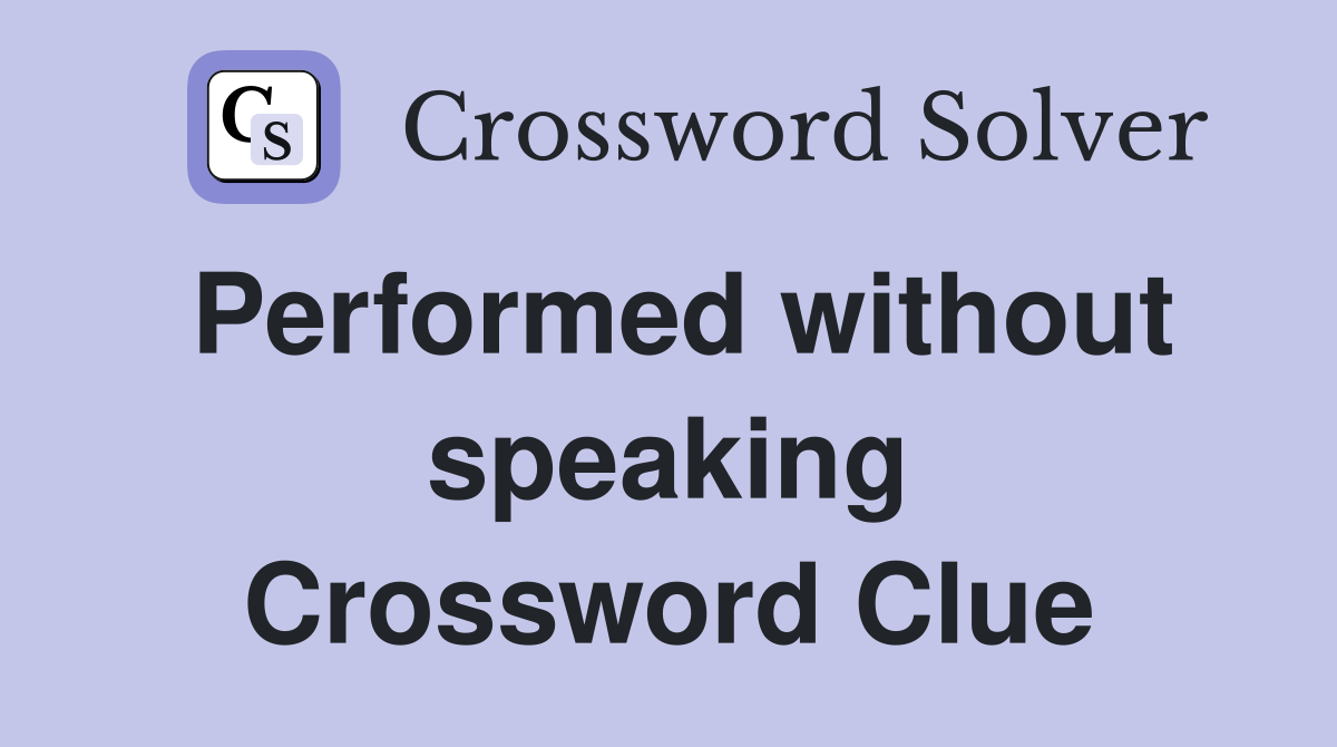 Performed without speaking Crossword Clue