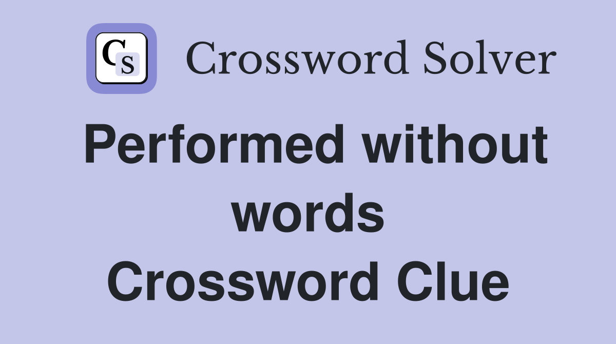 Performed without words Crossword Clue