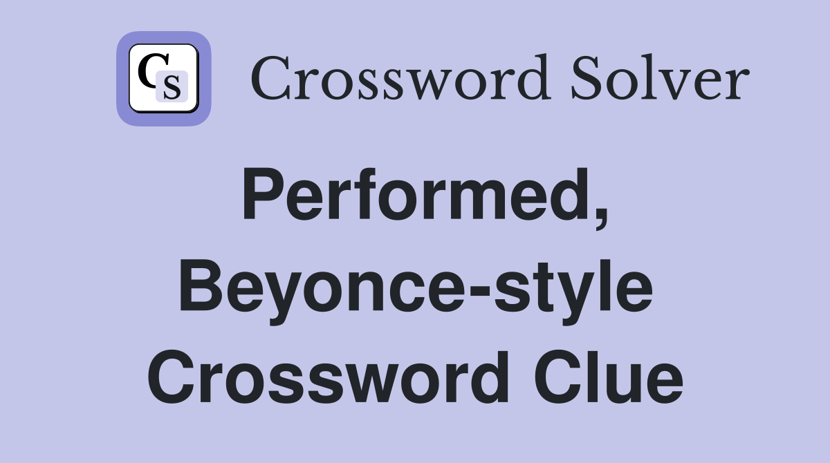 Performed, Beyonce-style Crossword Clue