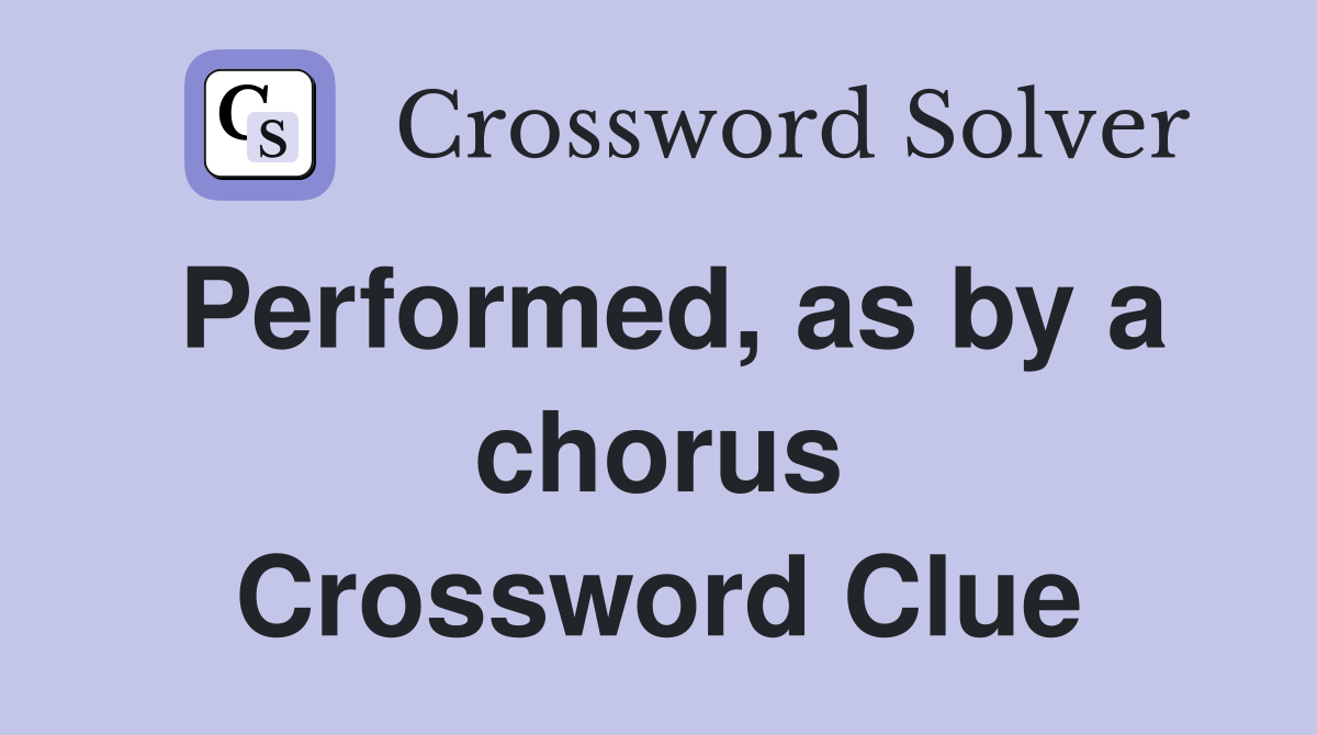 Performed, as by a chorus Crossword Clue