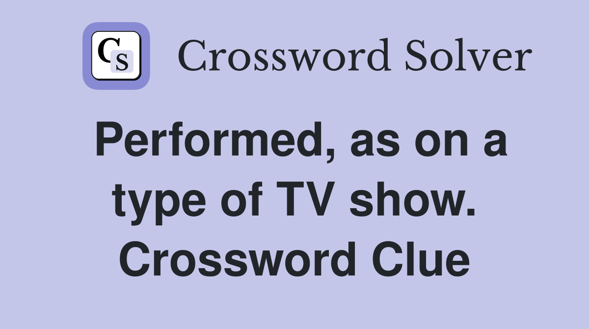 Performed, as on a type of TV show. Crossword Clue
