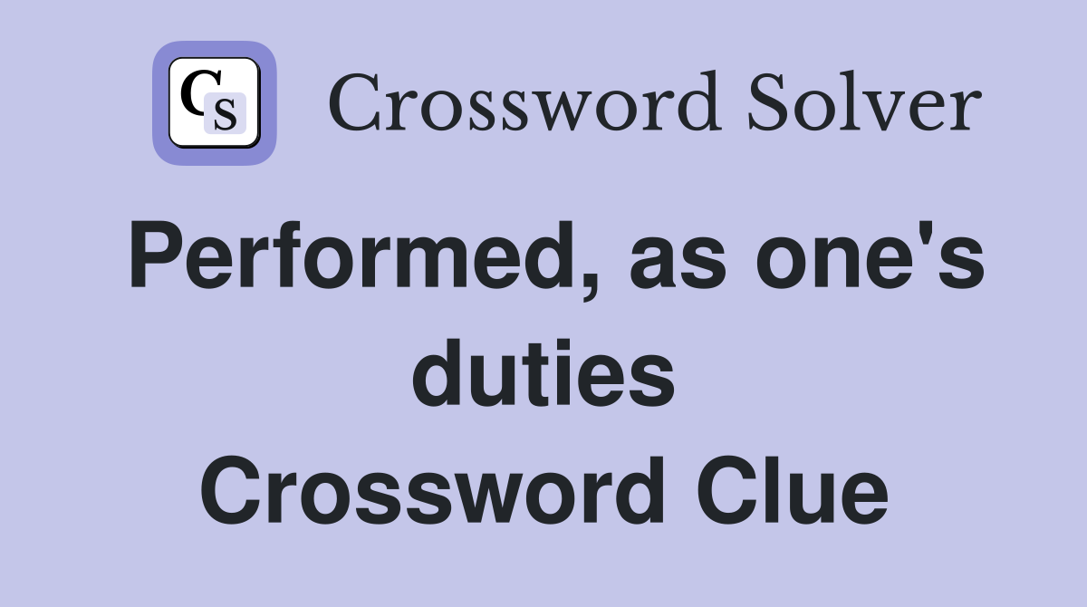 Performed, as one's duties Crossword Clue