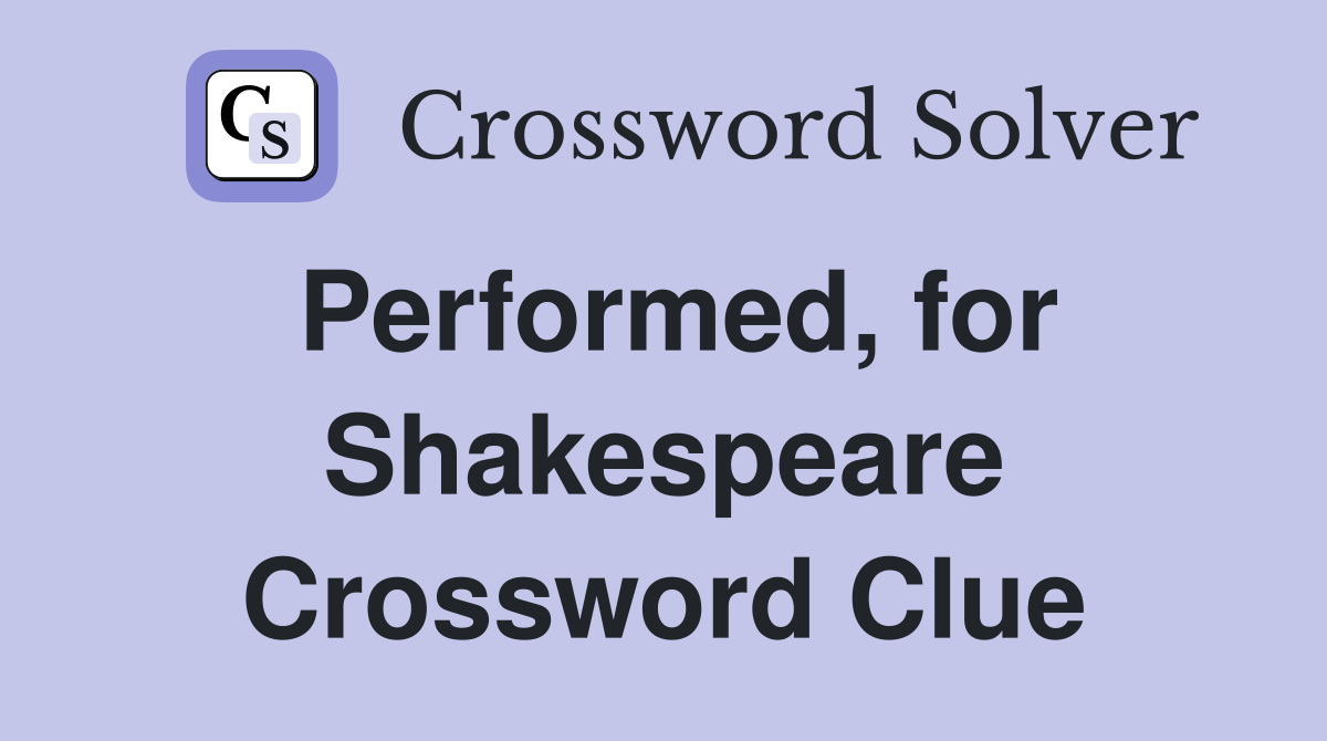 Performed, for Shakespeare Crossword Clue