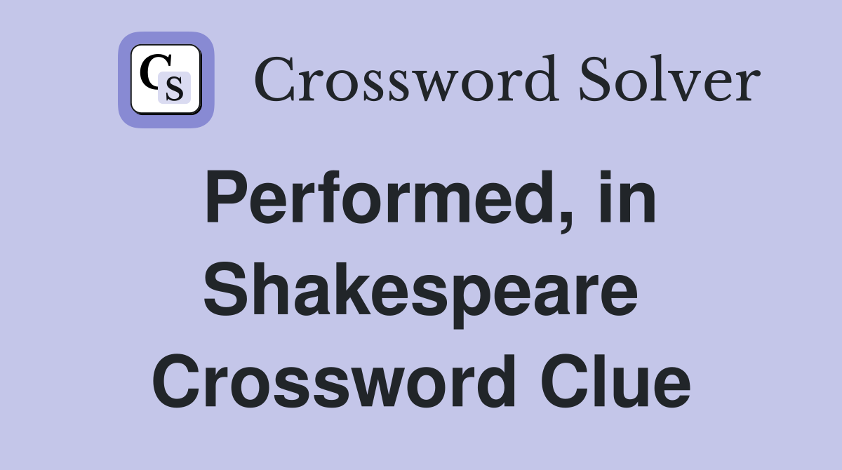 Performed, in Shakespeare Crossword Clue