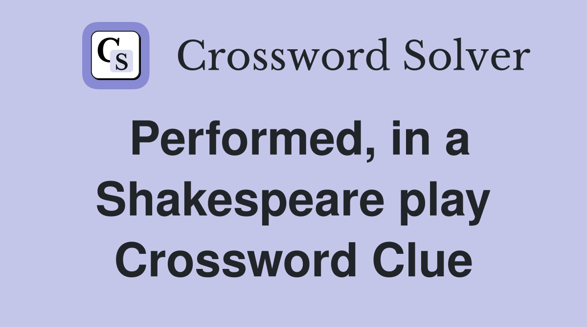 Performed, in a Shakespeare play Crossword Clue