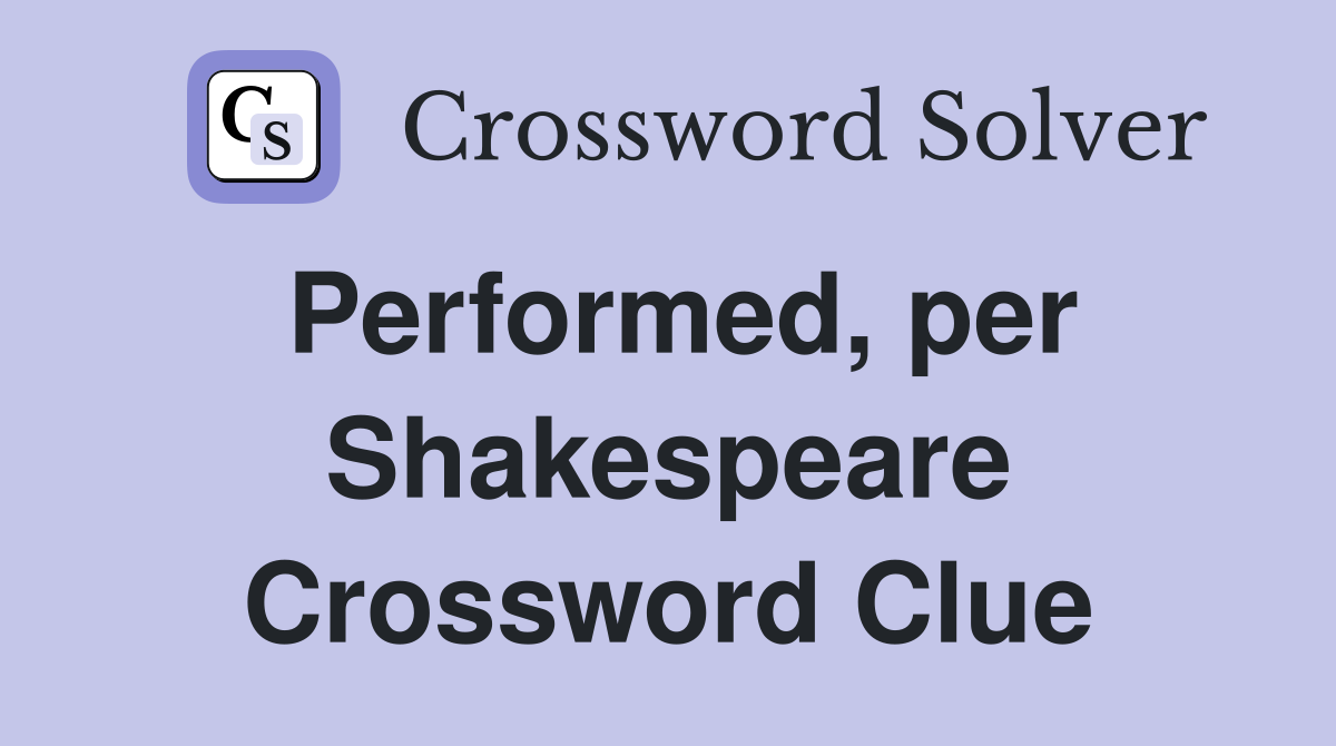 Performed, per Shakespeare Crossword Clue