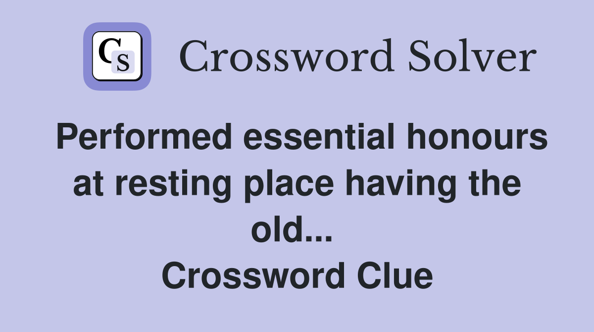 Performed essential honours at resting place having the old...  Crossword Clue