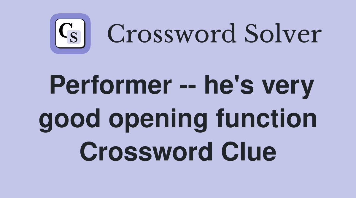 Performer -- he's very good opening function Crossword Clue