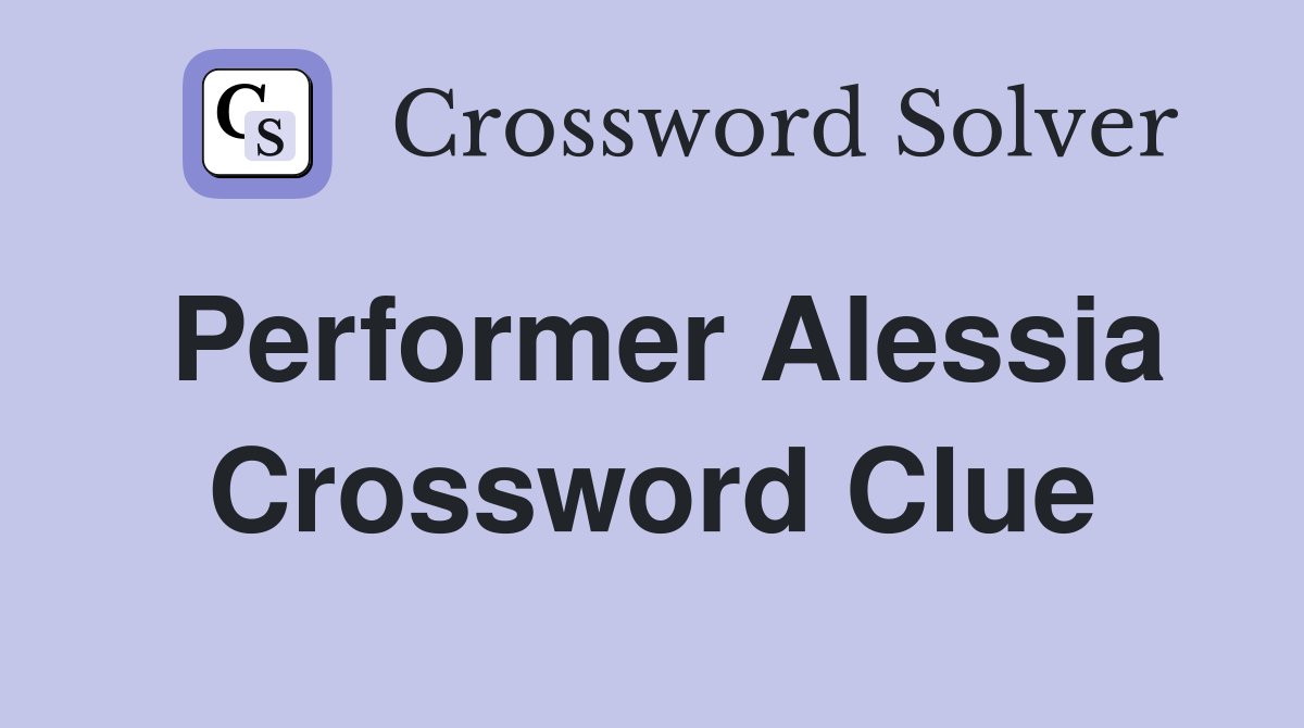 Performer Alessia Crossword Clue