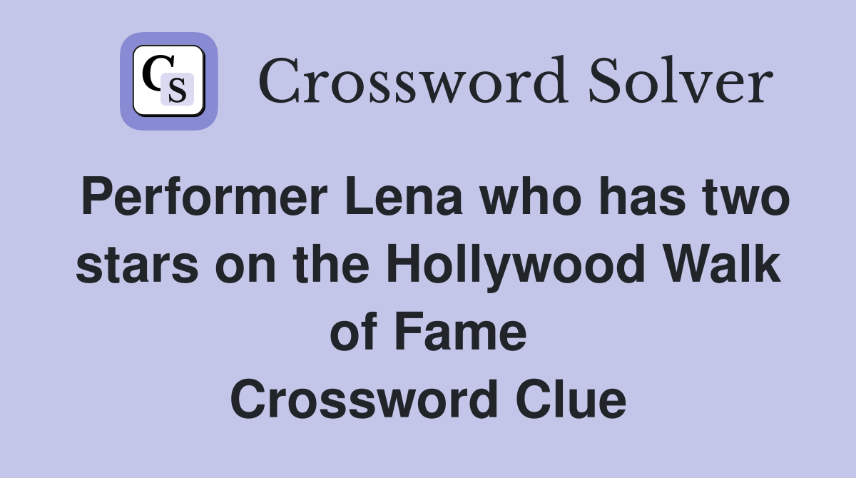 Performer Lena who has two stars on the Hollywood Walk of Fame Crossword Clue
