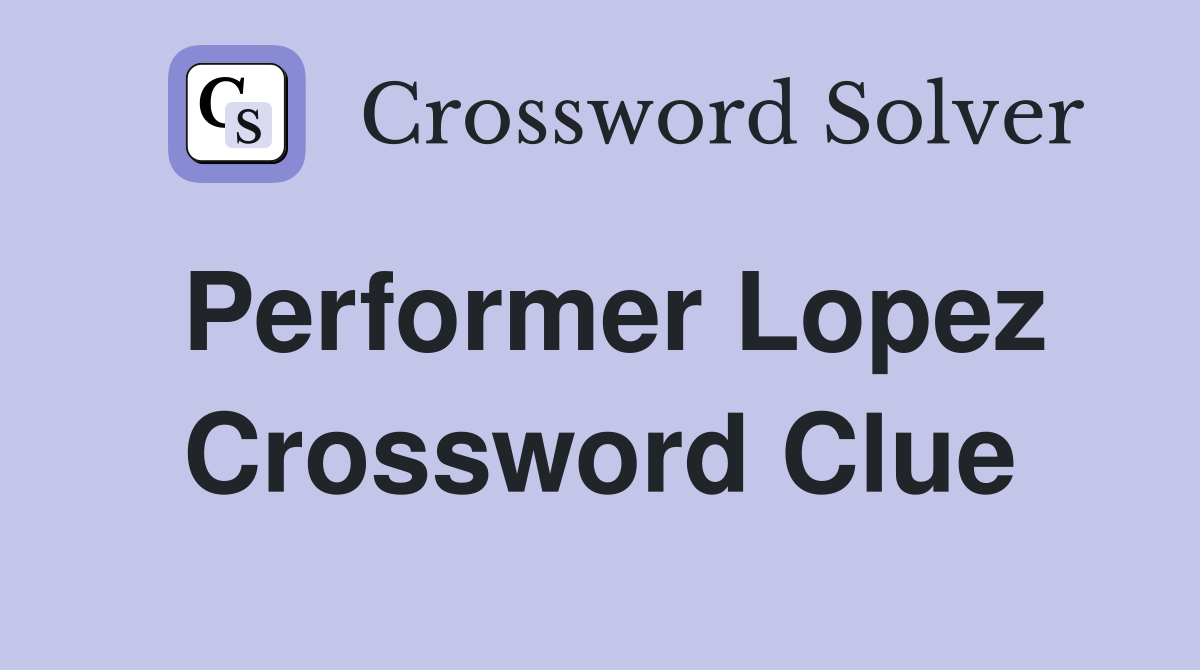 Performer Lopez Crossword Clue