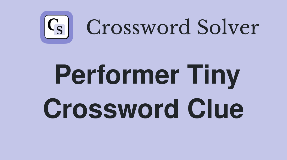 Performer Tiny Crossword Clue