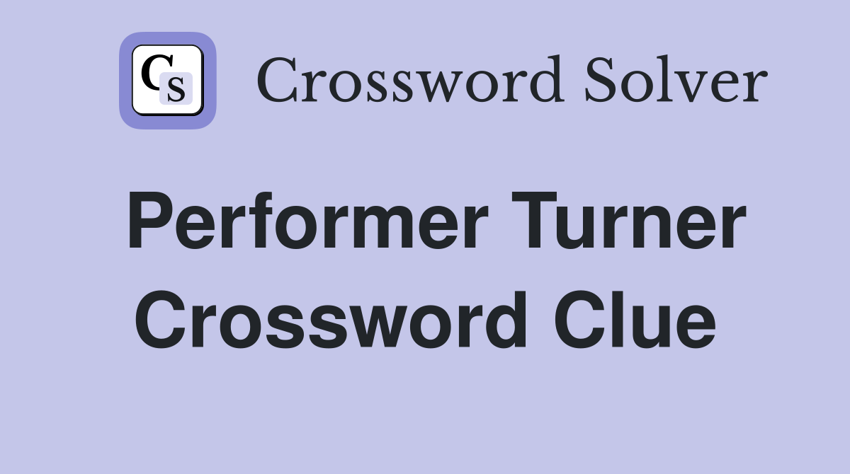 Performer Turner Crossword Clue