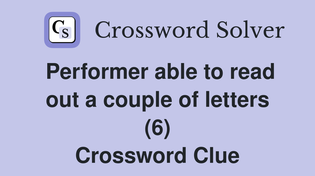 Performer able to read out a couple of letters (6) Crossword Clue