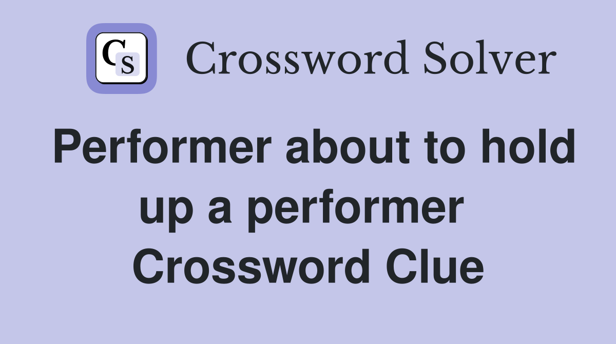 Performer about to hold up a performer  Crossword Clue