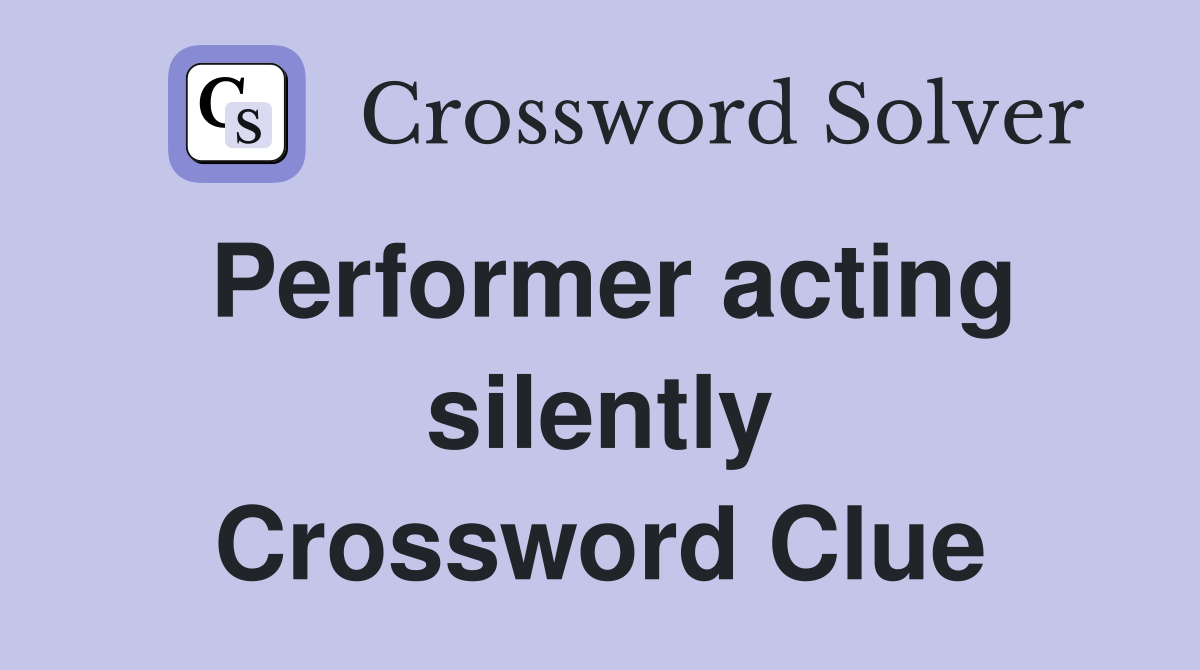 Performer acting silently Crossword Clue