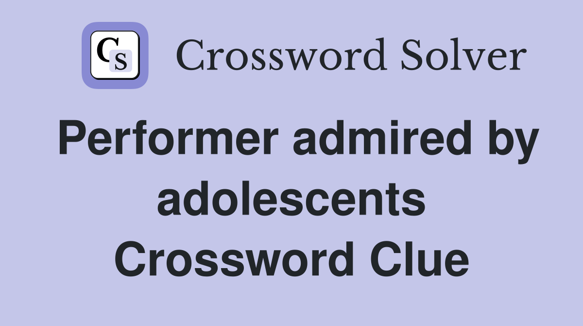 Performer admired by adolescents Crossword Clue