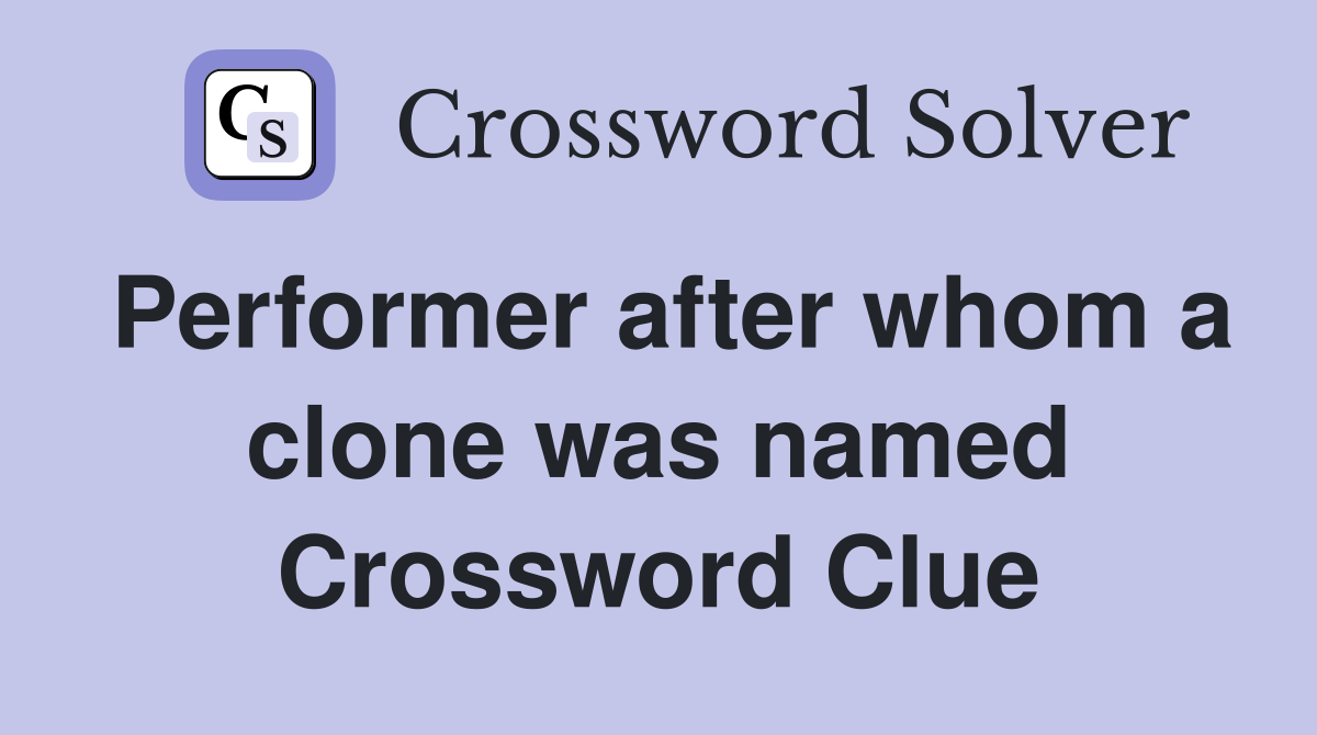 Performer after whom a clone was named Crossword Clue