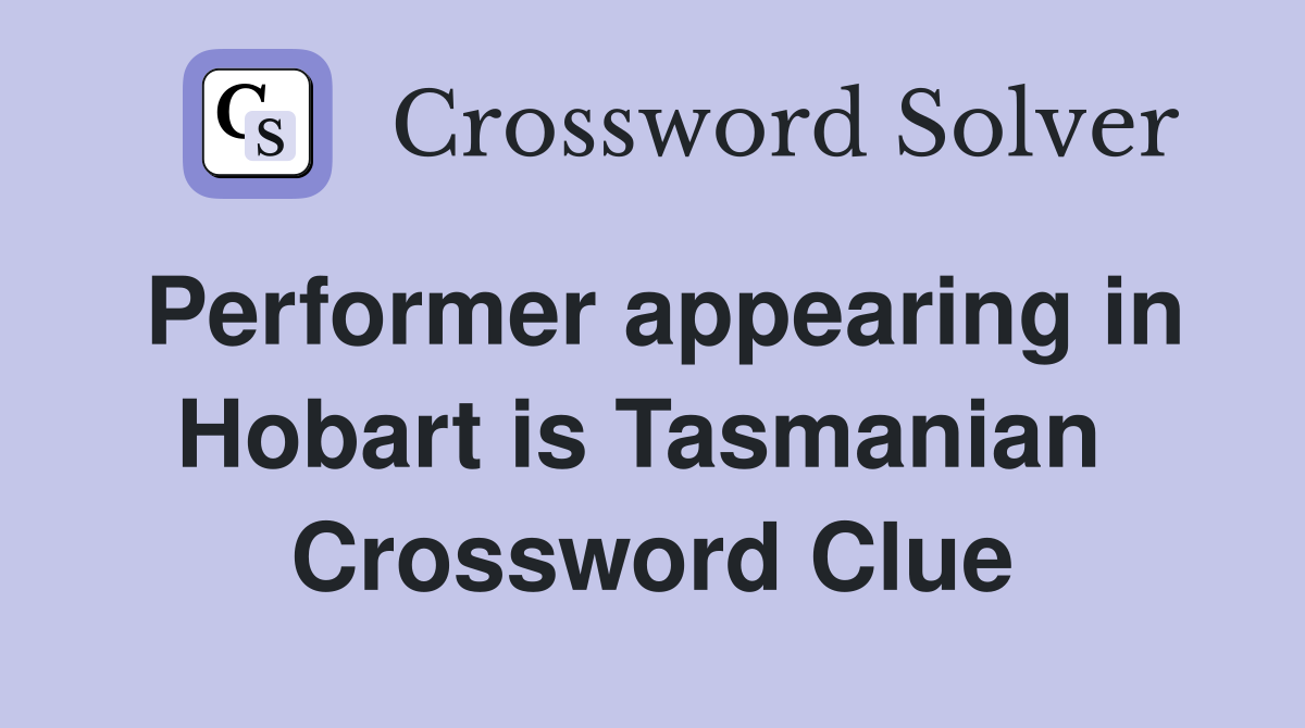 Performer appearing in Hobart is Tasmanian  Crossword Clue