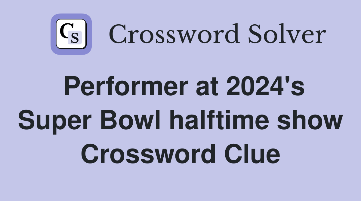 Performer at 2024's Super Bowl halftime show Crossword Clue