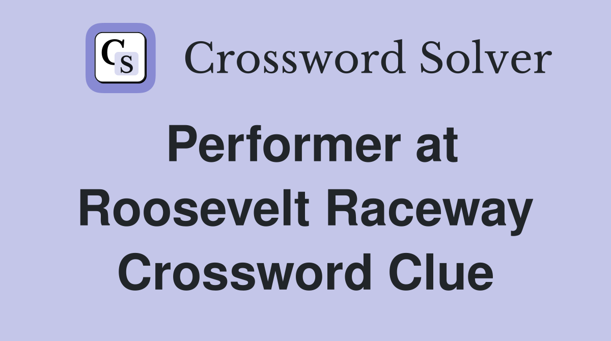 Performer at Roosevelt Raceway Crossword Clue