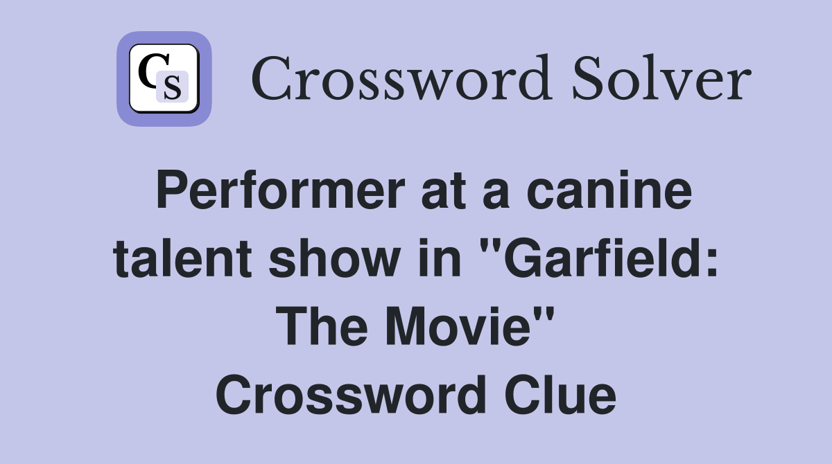 Performer at a canine talent show in "Garfield: The Movie" Crossword Clue