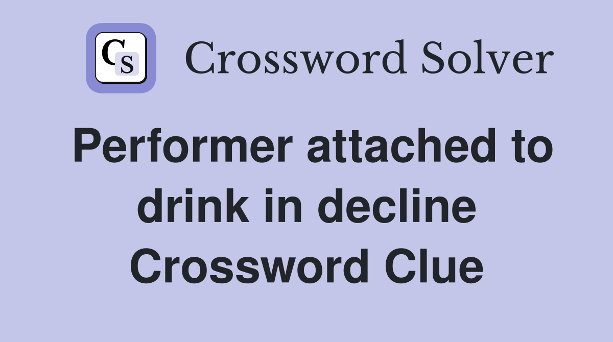 Performer attached to drink in decline Crossword Clue