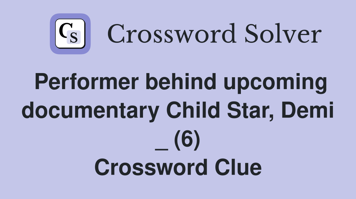Performer behind upcoming documentary Child Star, Demi _ (6) Crossword Clue