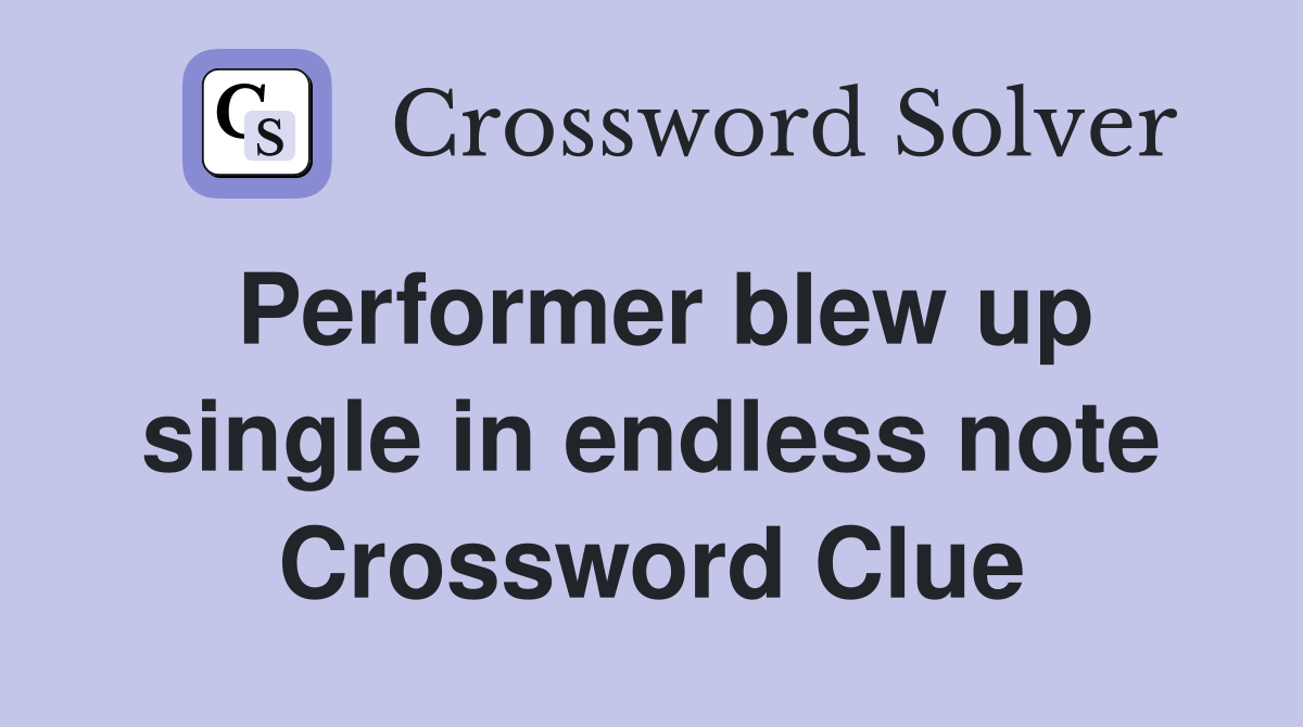 Performer blew up single in endless note Crossword Clue