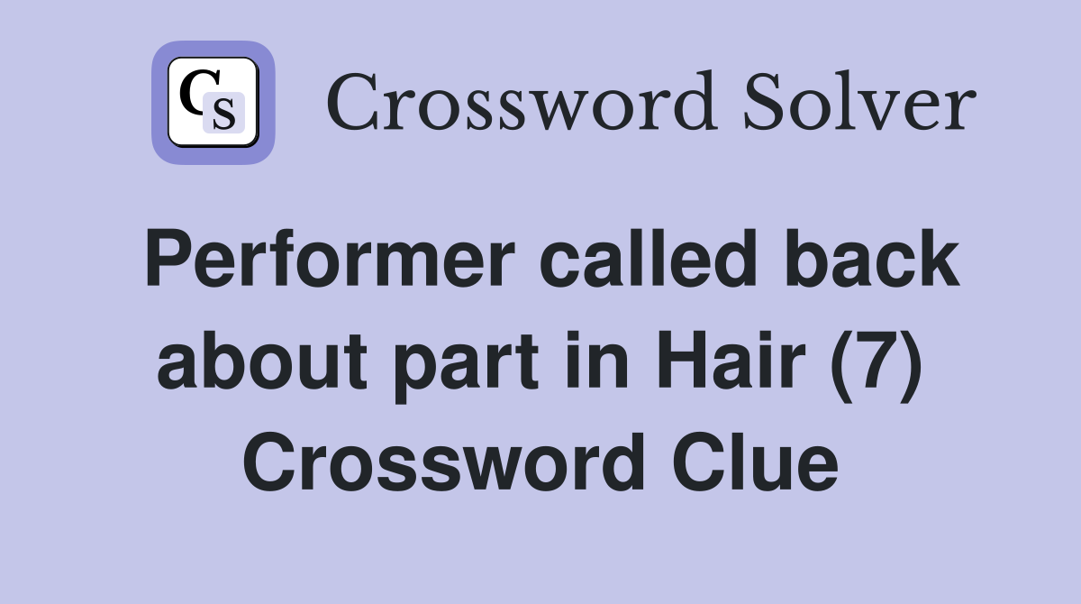 Performer called back about part in Hair (7) Crossword Clue