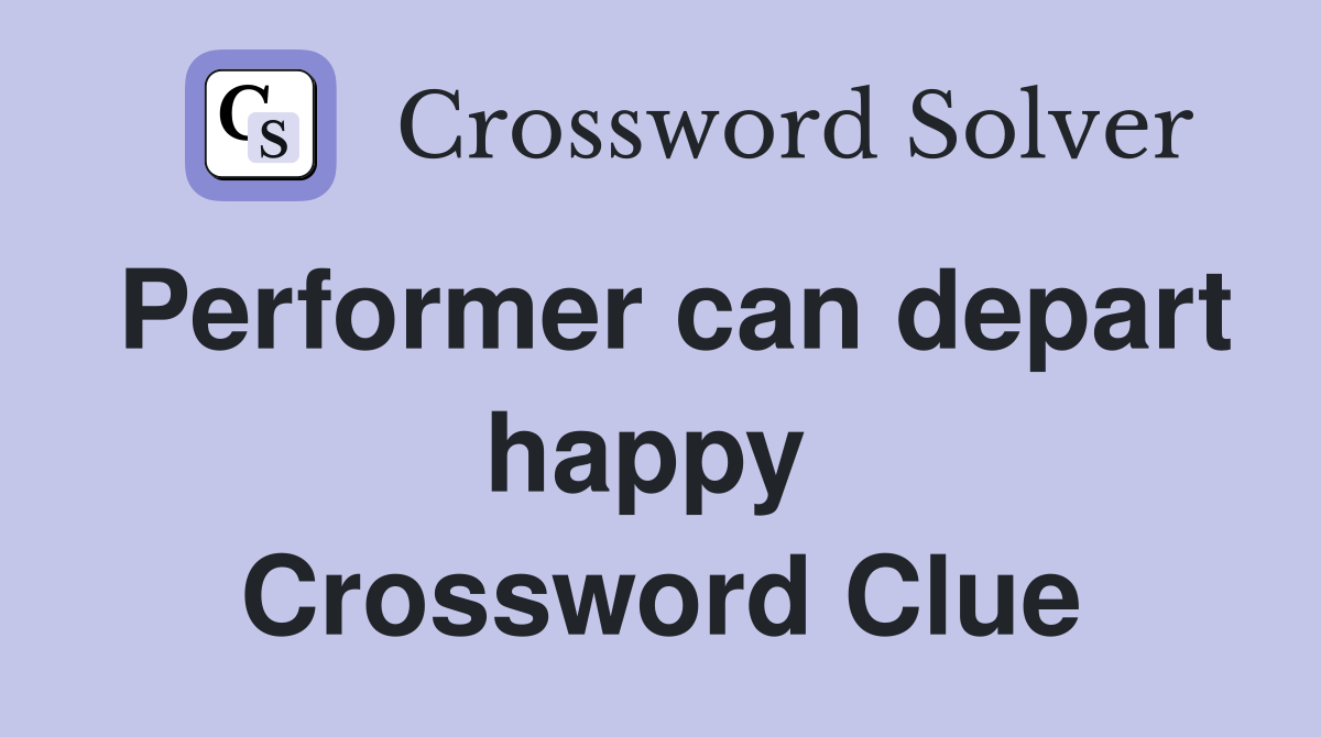 Performer can depart happy  Crossword Clue