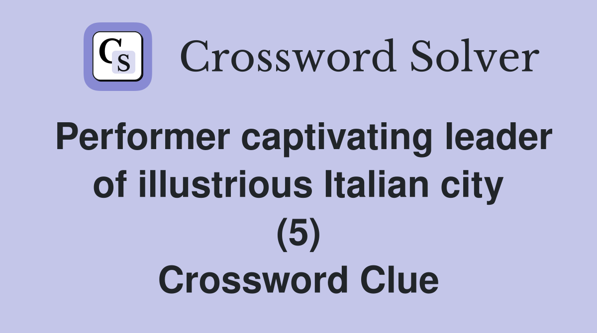 Performer captivating leader of illustrious Italian city (5) Crossword Clue