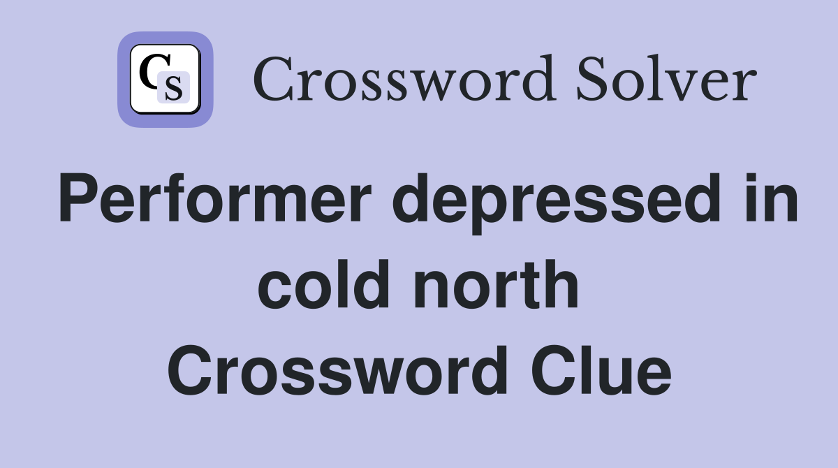 Performer depressed in cold north Crossword Clue