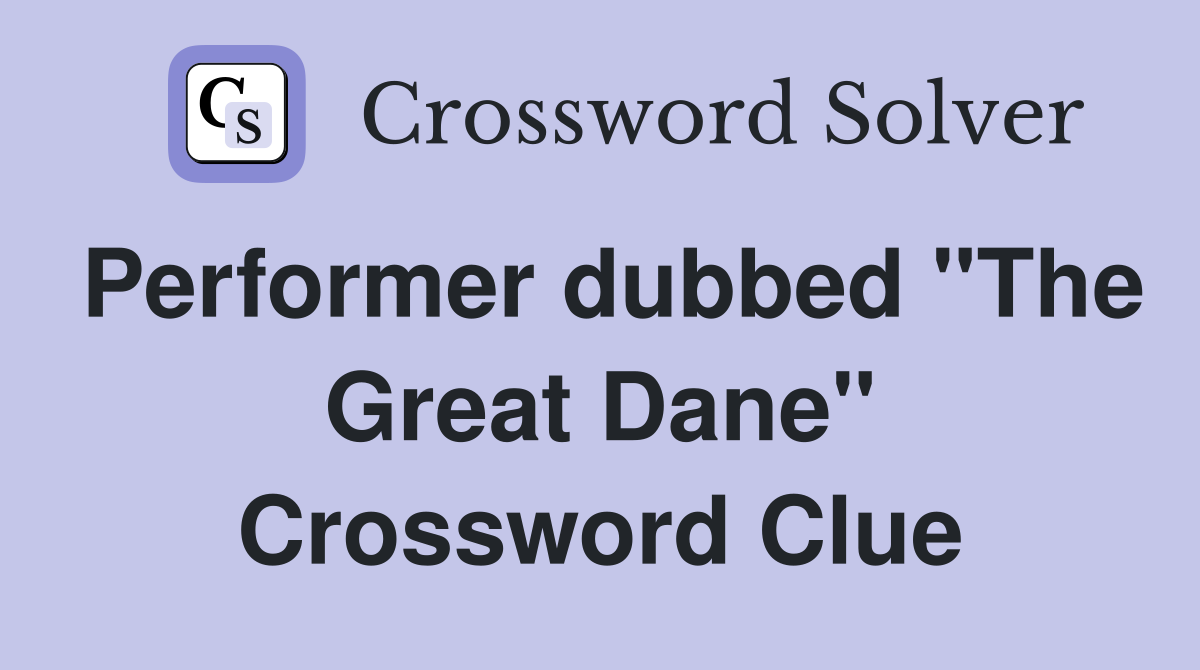 Performer dubbed "The Great Dane" Crossword Clue