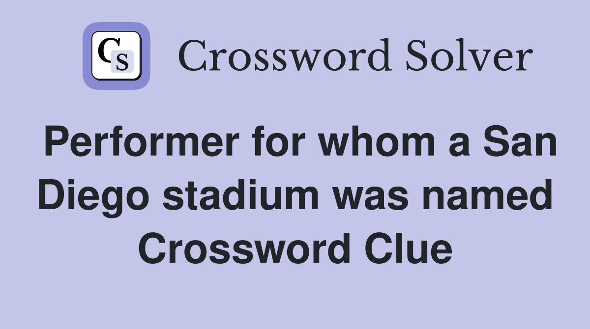Performer for whom a San Diego stadium was named Crossword Clue