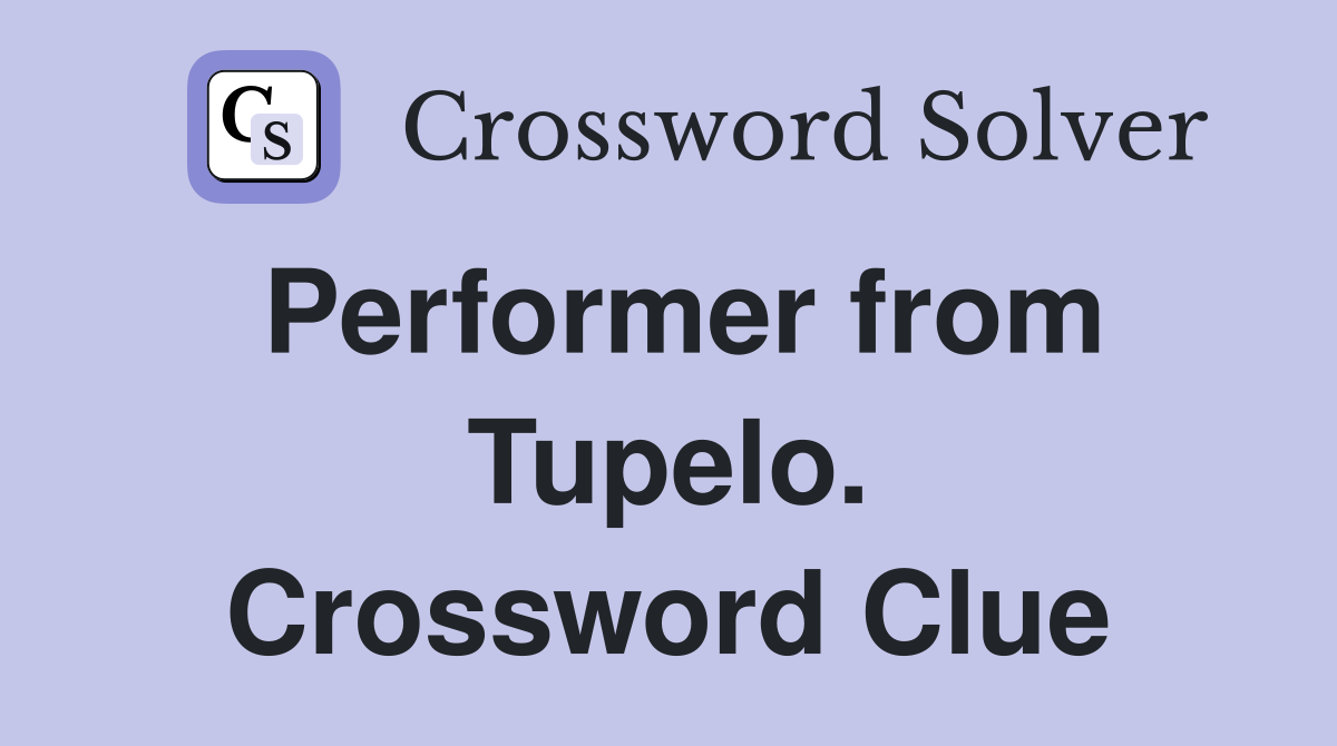 Performer from Tupelo. Crossword Clue
