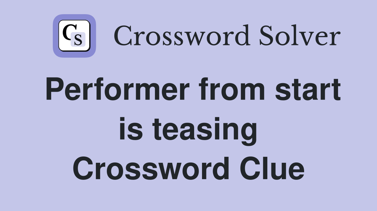 Performer from start is teasing Crossword Clue