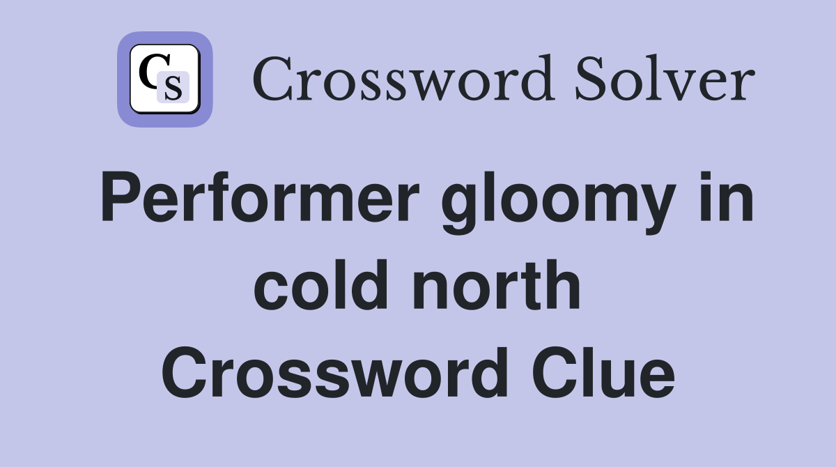 Performer gloomy in cold north Crossword Clue