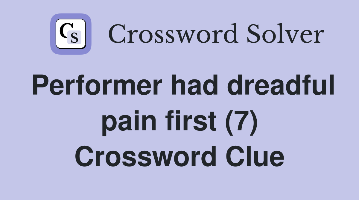 Performer had dreadful pain first (7) Crossword Clue