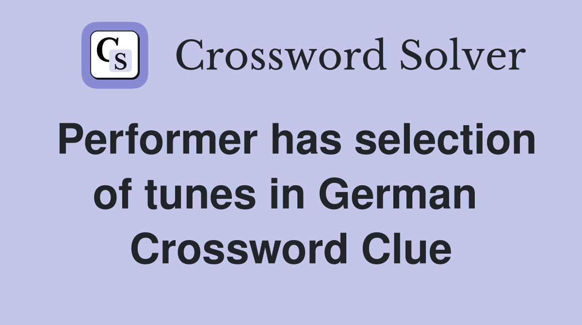 Performer has selection of tunes in German  Crossword Clue