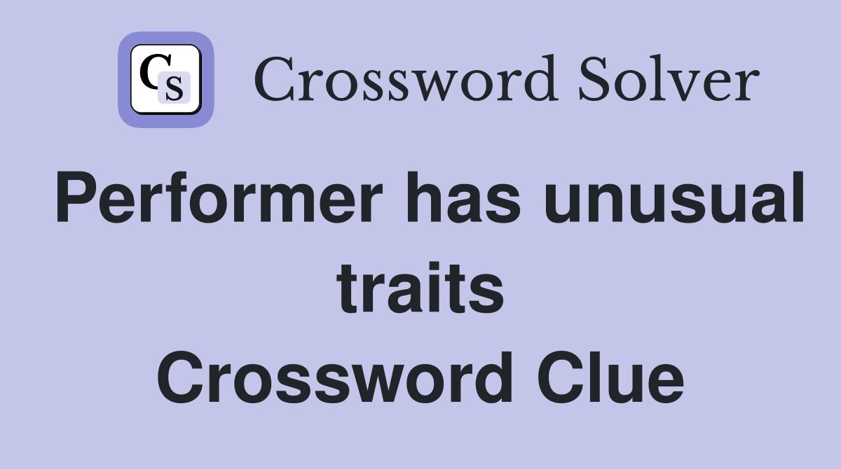 Performer has unusual traits Crossword Clue