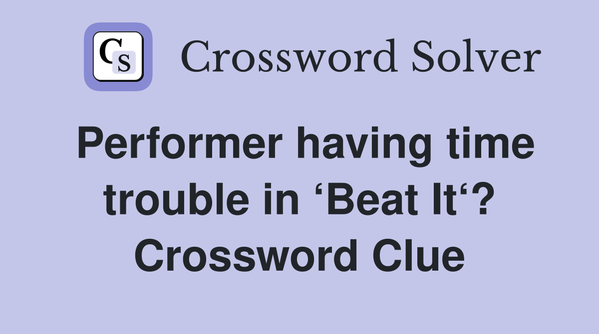 Performer having time trouble in ‘Beat It‘? Crossword Clue