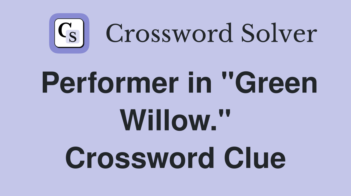 Performer in "Green Willow." Crossword Clue