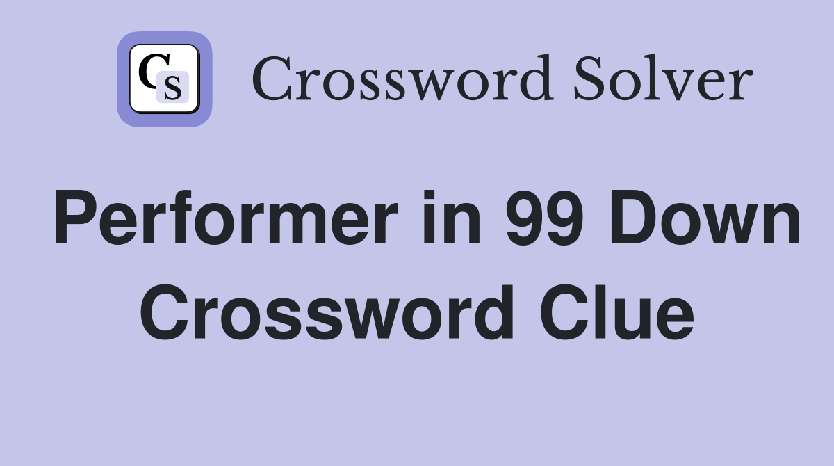 Performer in 99 Down Crossword Clue