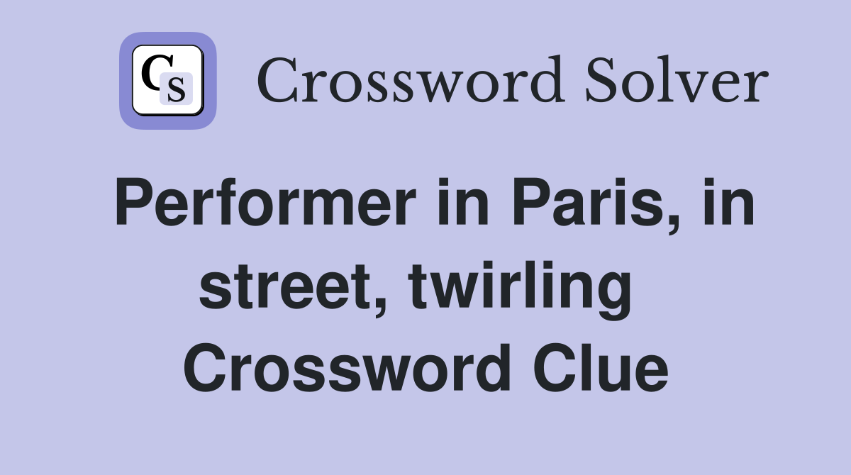 Performer in Paris, in street, twirling  Crossword Clue