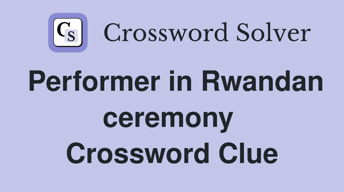 Performer in Rwandan ceremony  Crossword Clue