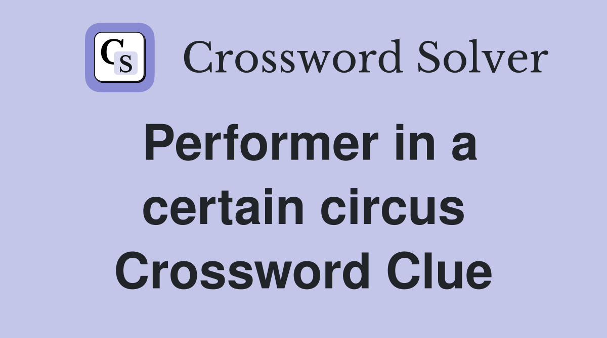 Performer in a certain circus Crossword Clue