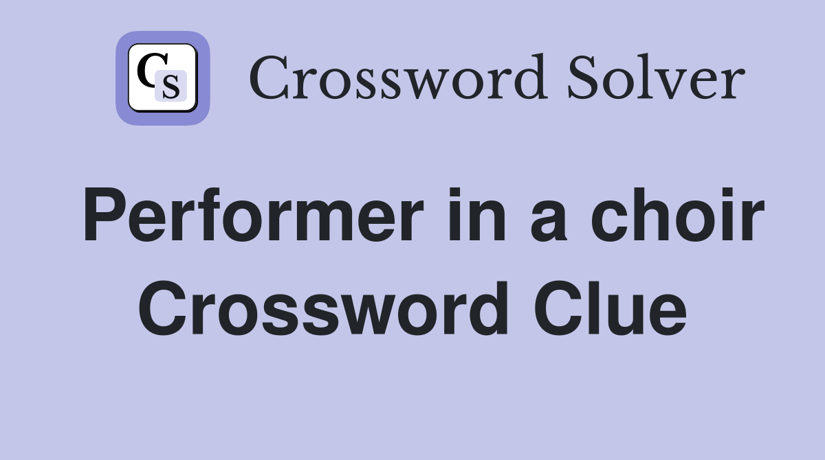 Performer in a choir Crossword Clue