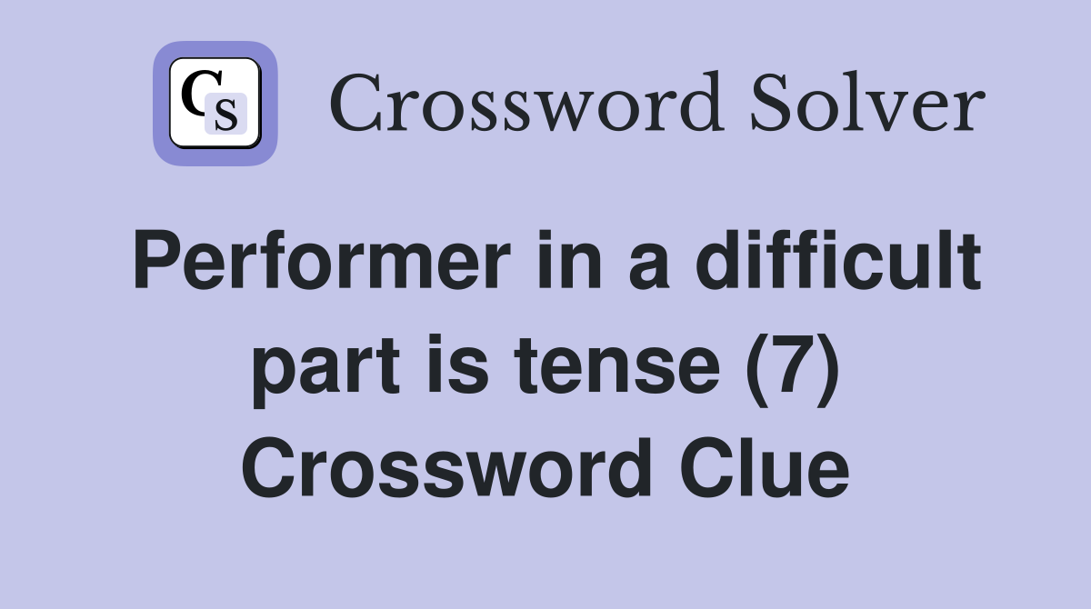Performer in a difficult part is tense (7) Crossword Clue